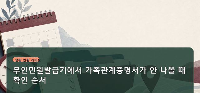 무인민원발급기에서 가족관계증명서가 안 나올 때 확인 순서 무인민원발급기에서 가족관계증명서가 안 나올 때 확인 순서