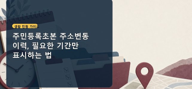 주민등록초본 주소변동 이력, 필요한 기간만 표시하는 법