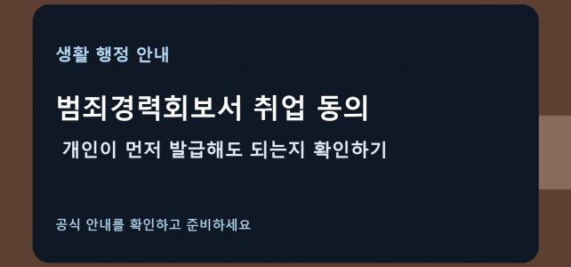 범죄경력회보서 취업 동의, 개인이 먼저 발급해도 되는지 확인하기